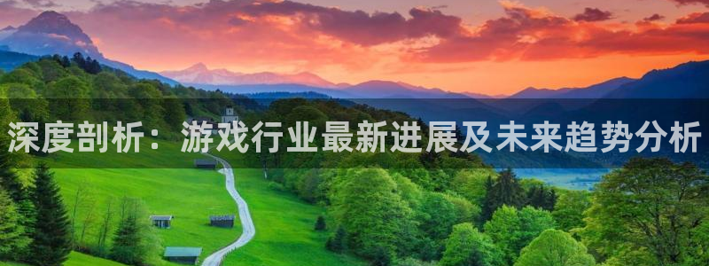 天美娱乐注册开户：深度剖析：游戏行业最新进展及未来趋势分析