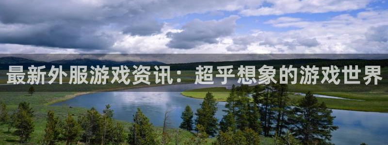 天美娱乐游戏：最新外服游戏资讯：超乎想象的游戏世界
