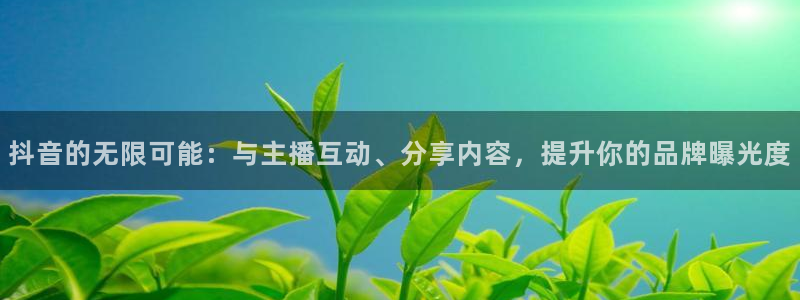 山猫直播足球免费直播在线观看：抖音的无限可能：与主播互动、分享内容，提升你的品牌曝光度