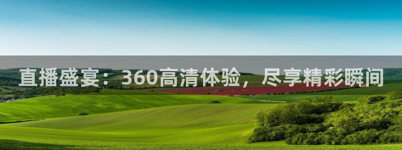 cba直播山猫体育：直播盛宴：360高清体验，尽享精彩瞬间